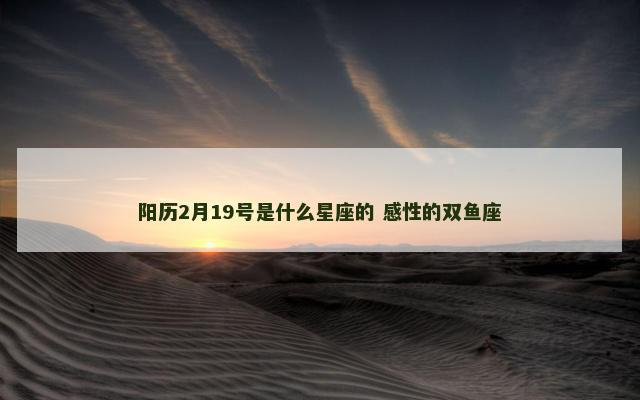 阳历2月19号是什么星座的 感性的双鱼座