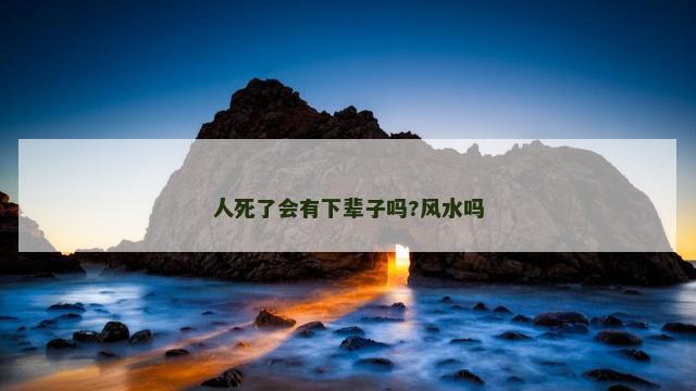 人死了会有下辈子吗?风水吗