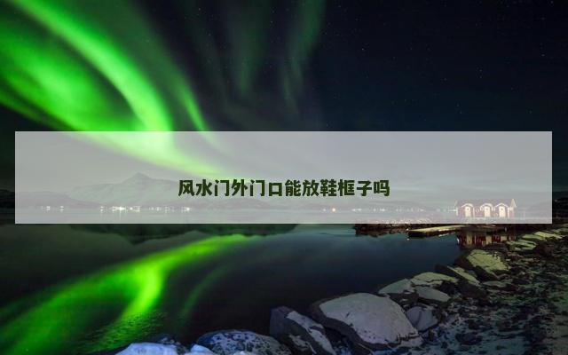 风水门外门口能放鞋框子吗