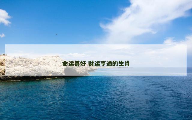 命运甚好 财运亨通的生肖