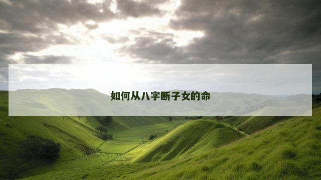 如何从八字断子女的命