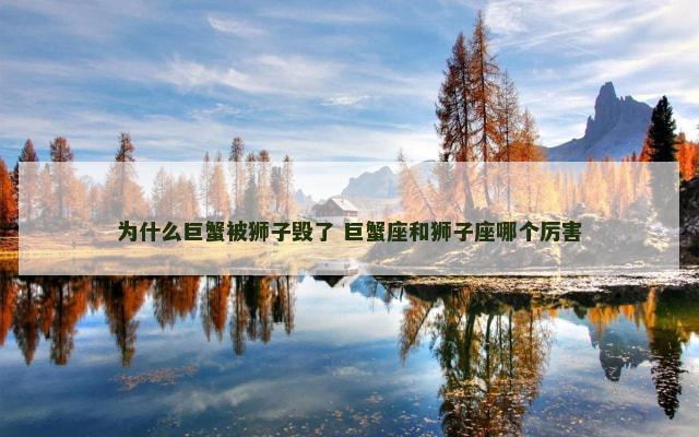 为什么巨蟹被狮子毁了 巨蟹座和狮子座哪个厉害