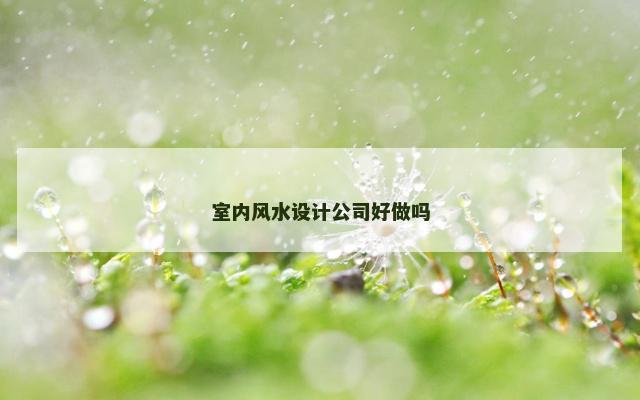 室内风水设计公司好做吗
