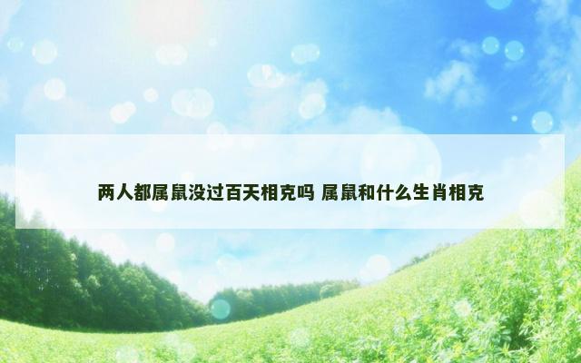 两人都属鼠没过百天相克吗 属鼠和什么生肖相克