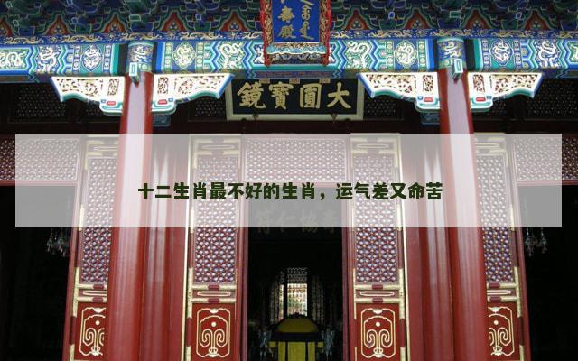 十二生肖最不好的生肖，运气差又命苦