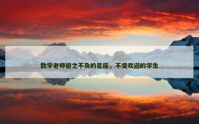 数学老师避之不及的星座，不受欢迎的学生