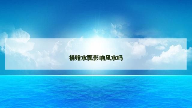 捐赠水瓢影响风水吗