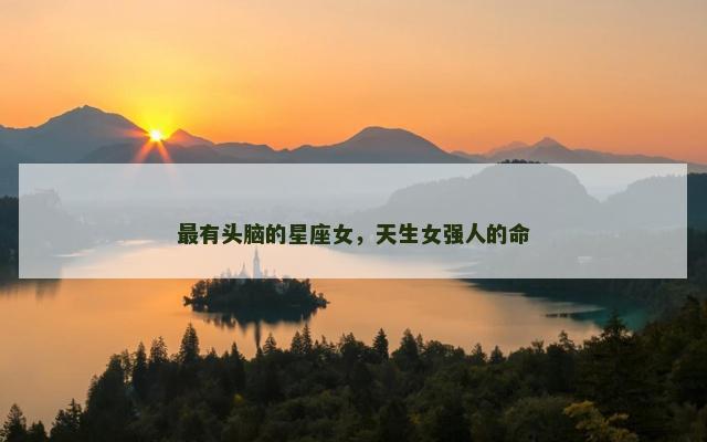 最有头脑的星座女，天生女强人的命
