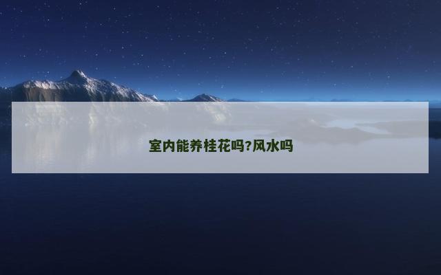 室内能养桂花吗?风水吗