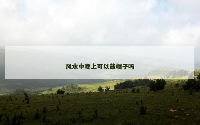 风水中晚上可以戴帽子吗