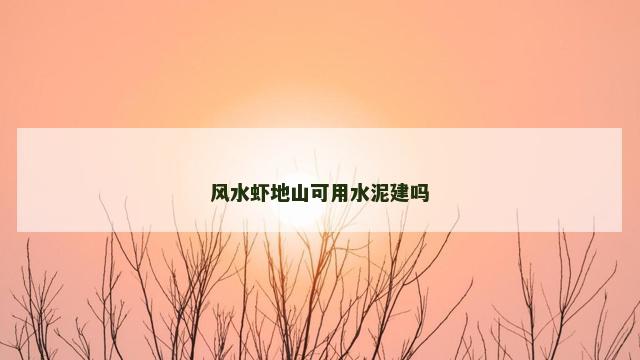 风水虾地山可用水泥建吗