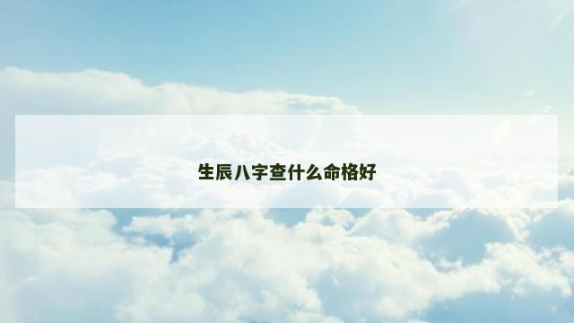 生辰八字查什么命格好