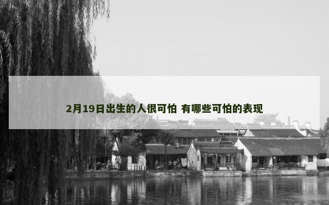 2月19日出生的人很可怕 有哪些可怕的表现