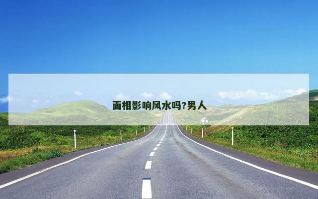 面相影响风水吗?男人