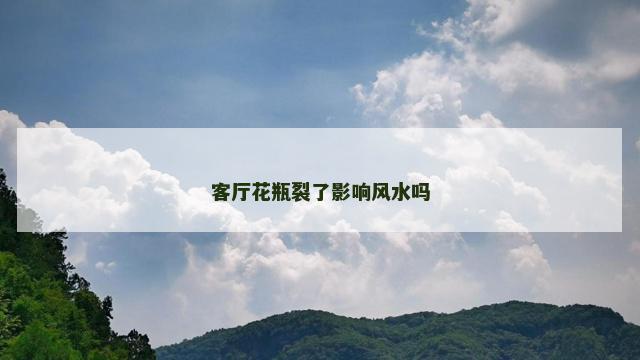 客厅花瓶裂了影响风水吗