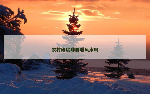 农村修房非要看风水吗