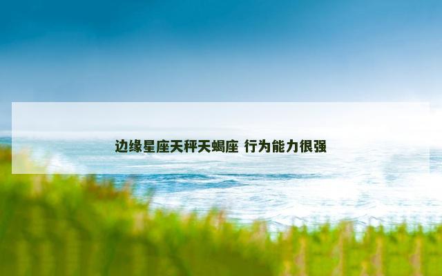 边缘星座天秤天蝎座 行为能力很强