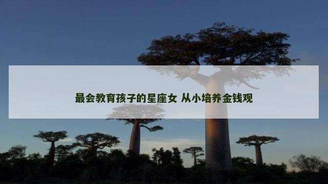 最会教育孩子的星座女 从小培养金钱观