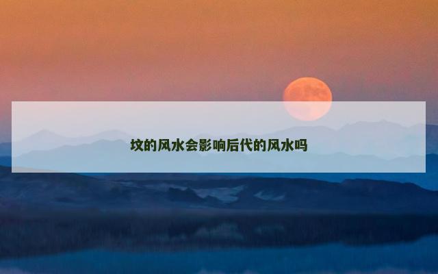 坟的风水会影响后代的风水吗