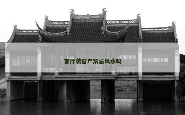 客厅装窗户禁忌风水吗