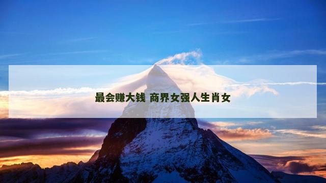 最会赚大钱 商界女强人生肖女