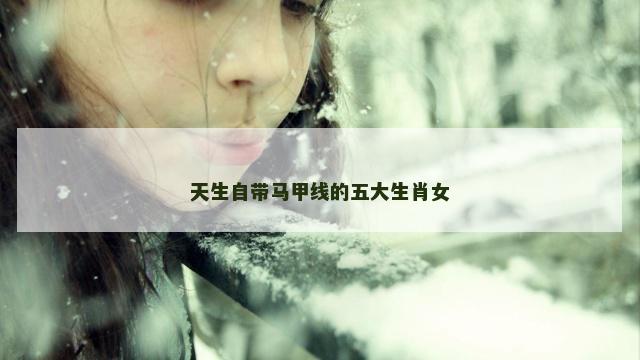 天生自带马甲线的五大生肖女