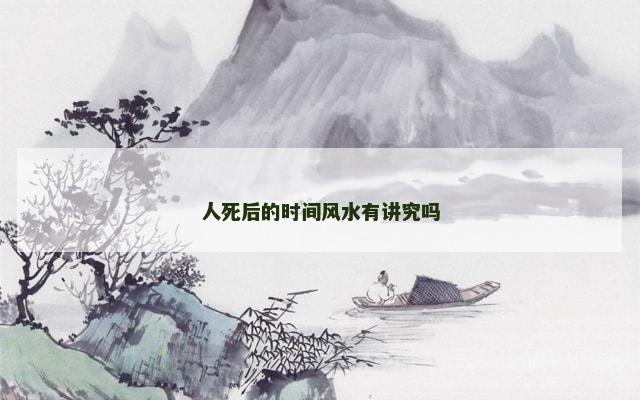 人死后的时间风水有讲究吗