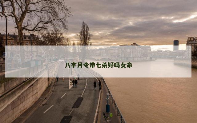 八字月令带七杀好吗女命