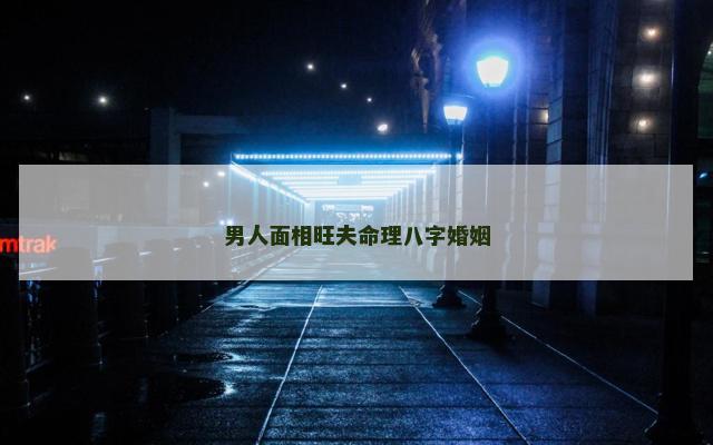 男人面相旺夫命理八字婚姻