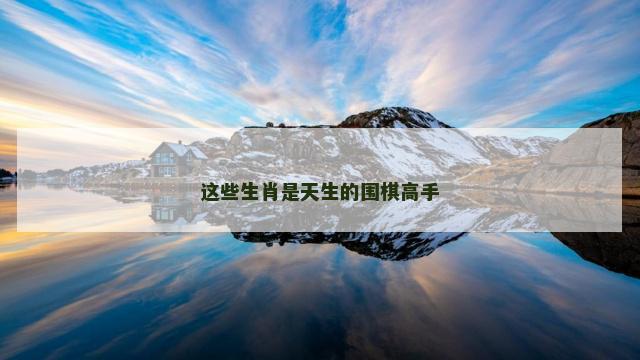 这些生肖是天生的围棋高手
