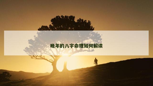 晚年的八字命理如何解读