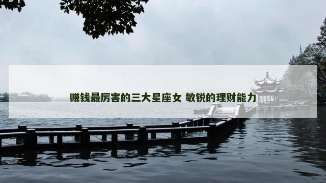 赚钱最厉害的三大星座女 敏锐的理财能力