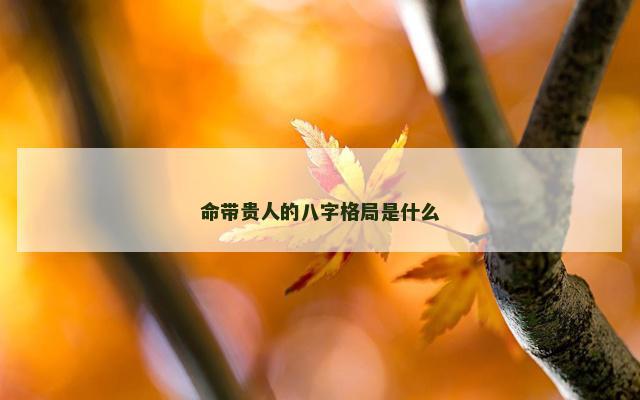 命带贵人的八字格局是什么