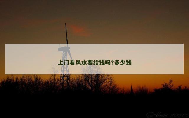 上门看风水要给钱吗?多少钱