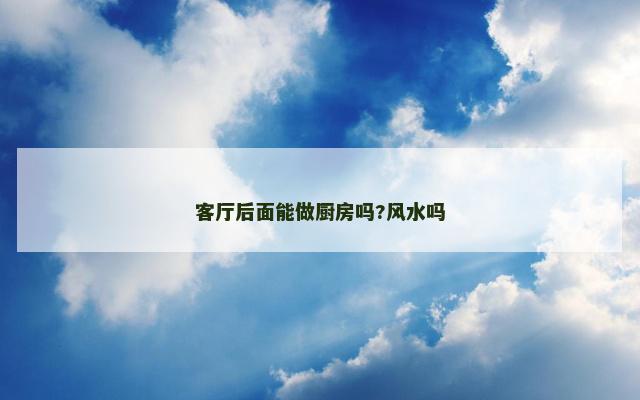 客厅后面能做厨房吗?风水吗