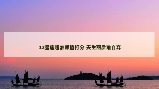 12星座超准颜值打分 天生丽质难自弃