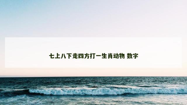 七上八下走四方打一生肖动物 数字