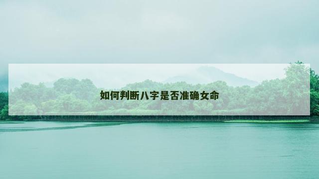 如何判断八字是否准确女命