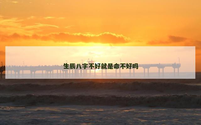 生辰八字不好就是命不好吗
