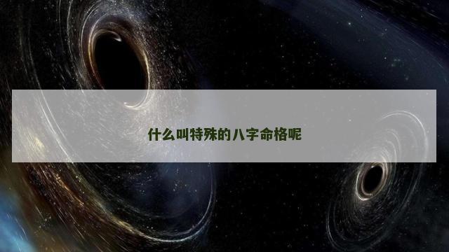 什么叫特殊的八字命格呢