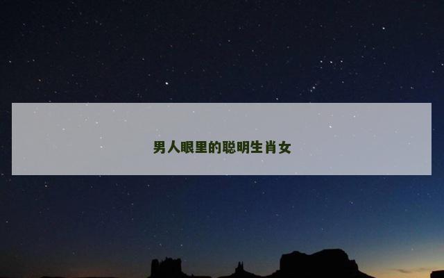 男人眼里的聪明生肖女