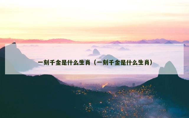 一刻千金是什么生肖（一刻千金是什么生肖）