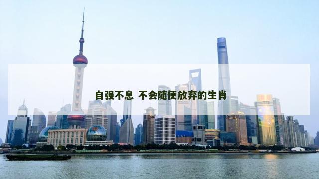 自强不息 不会随便放弃的生肖