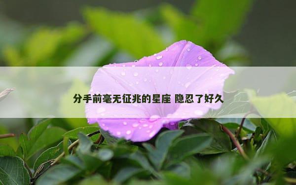 分手前毫无征兆的星座 隐忍了好久