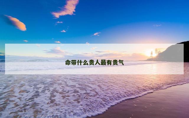 命带什么贵人最有贵气