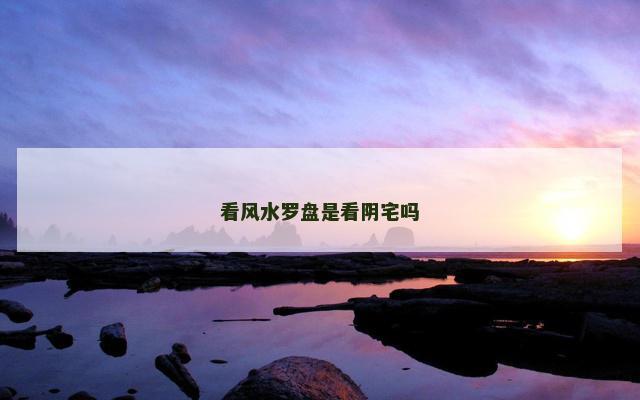 看风水罗盘是看阴宅吗