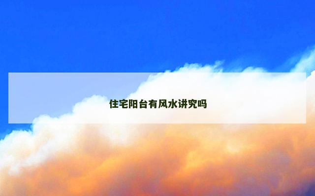 住宅阳台有风水讲究吗