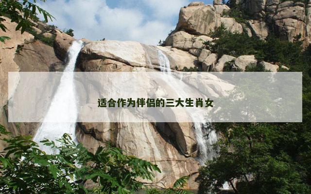 适合作为伴侣的三大生肖女