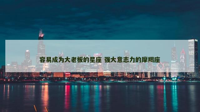 容易成为大老板的星座 强大意志力的摩羯座