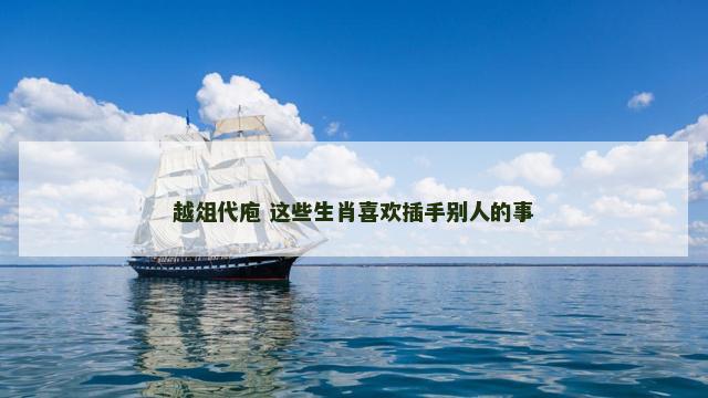越俎代庖 这些生肖喜欢插手别人的事